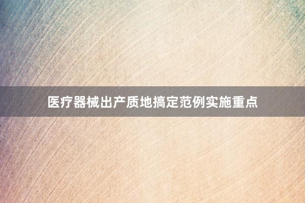 医疗器械出产质地搞定范例实施重点