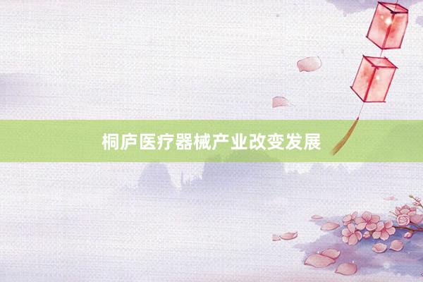 桐庐医疗器械产业改变发展