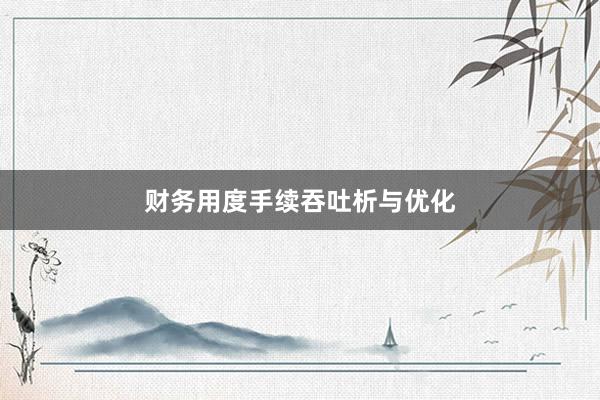 财务用度手续吞吐析与优化